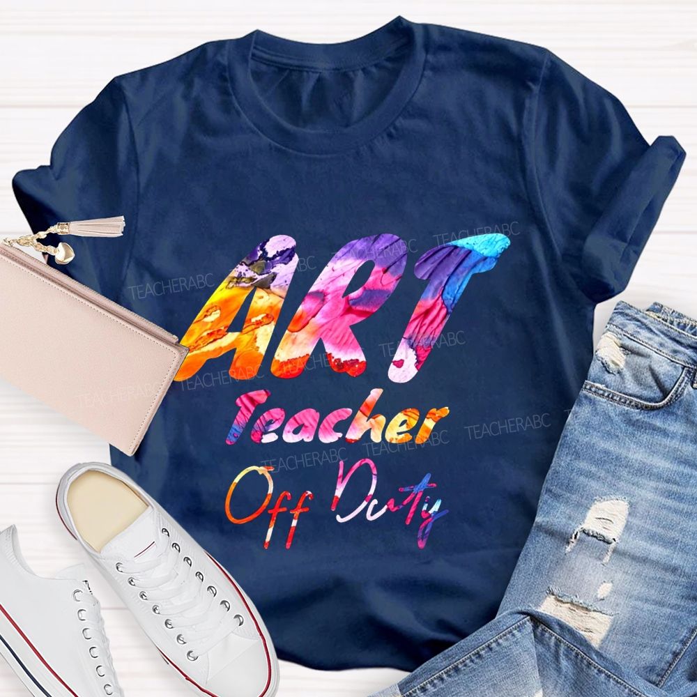 Art Teacher Off Duty Last Day Teacher T-shirt