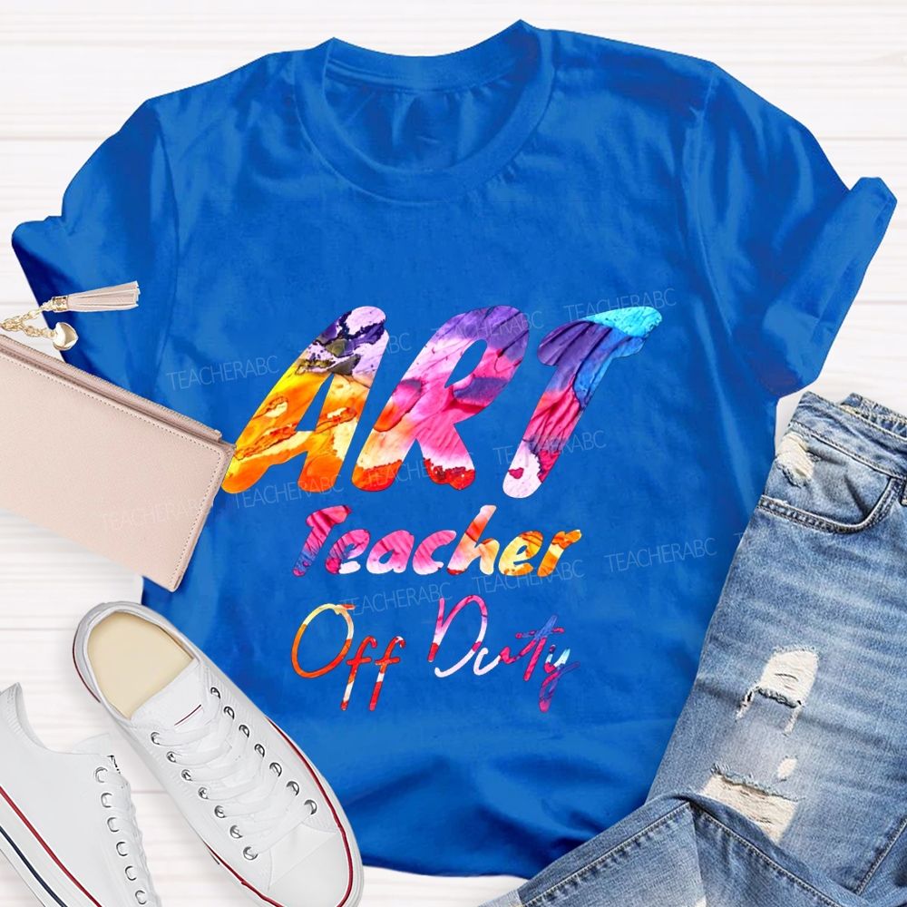 Art Teacher Off Duty Last Day Teacher T-shirt