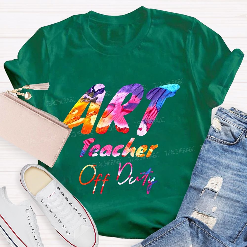 Art Teacher Off Duty Last Day Teacher T-shirt