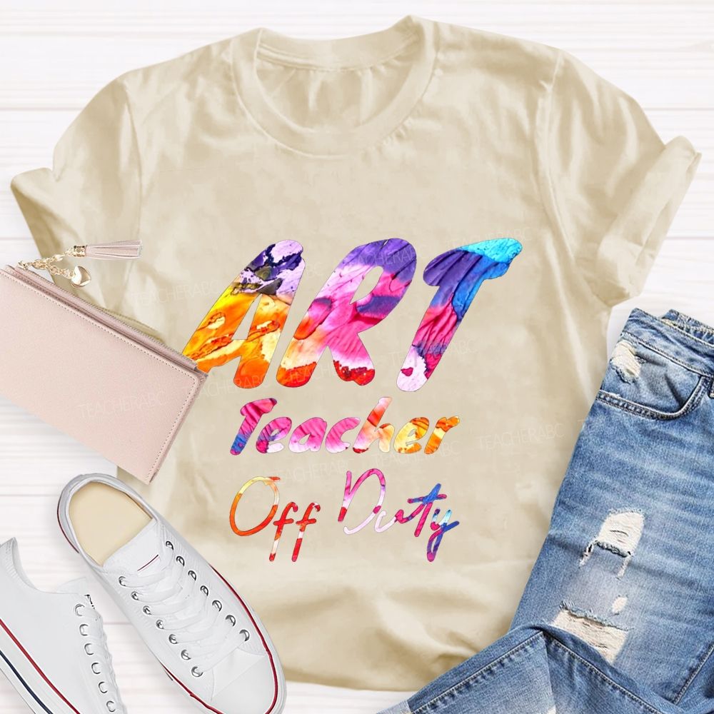 Art Teacher Off Duty Last Day Teacher T-shirt