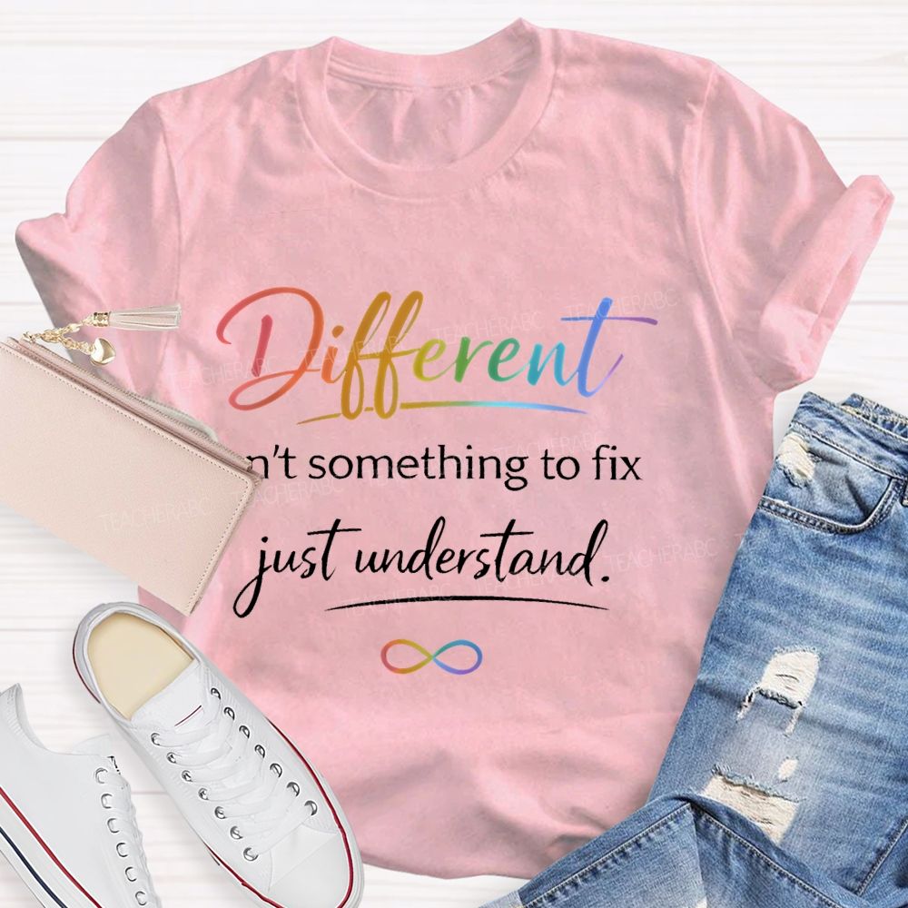 Different Isn't Something To Fix Just Understand Teacher T-shirt