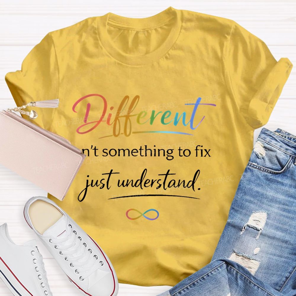Different Isn't Something To Fix Just Understand Teacher T-shirt