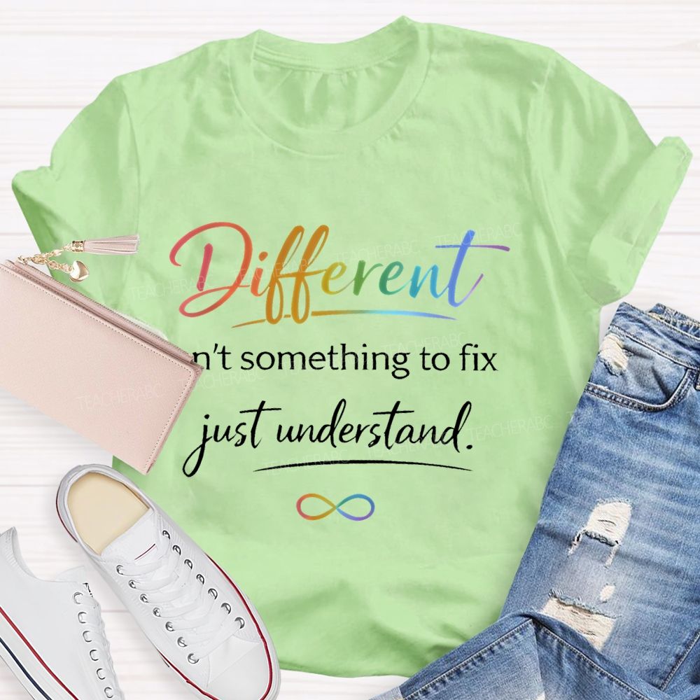 Different Isn't Something To Fix Just Understand Teacher T-shirt