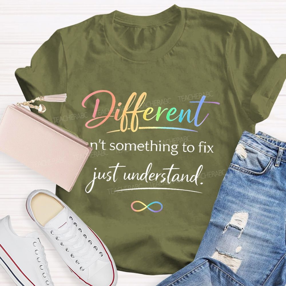Different Isn't Something To Fix Just Understand Teacher T-shirt