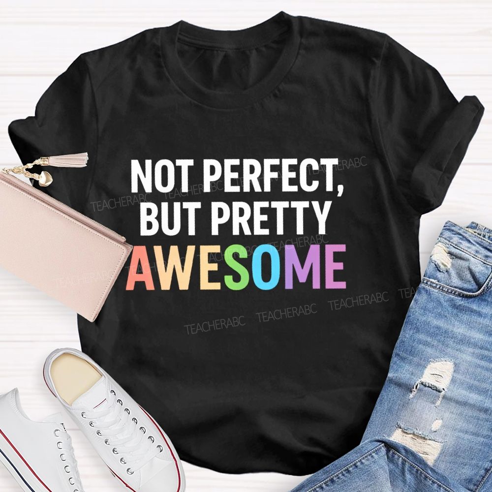Not Perfect But Pretty Awesome Teacher T-shirt