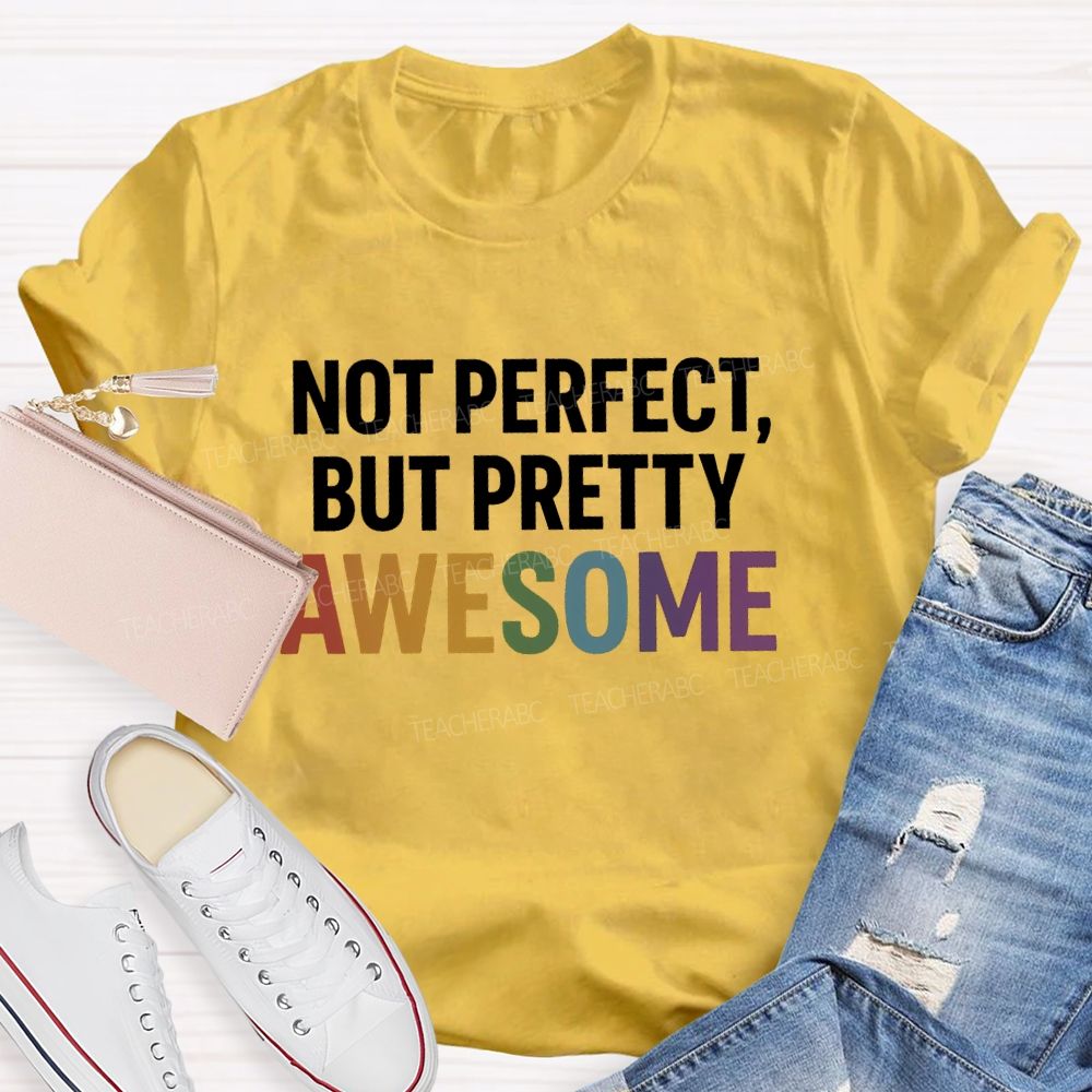 Not Perfect But Pretty Awesome Teacher T-shirt