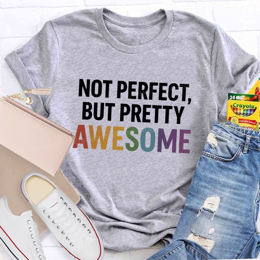 Not Perfect But Pretty Awesome Teacher T-shirt