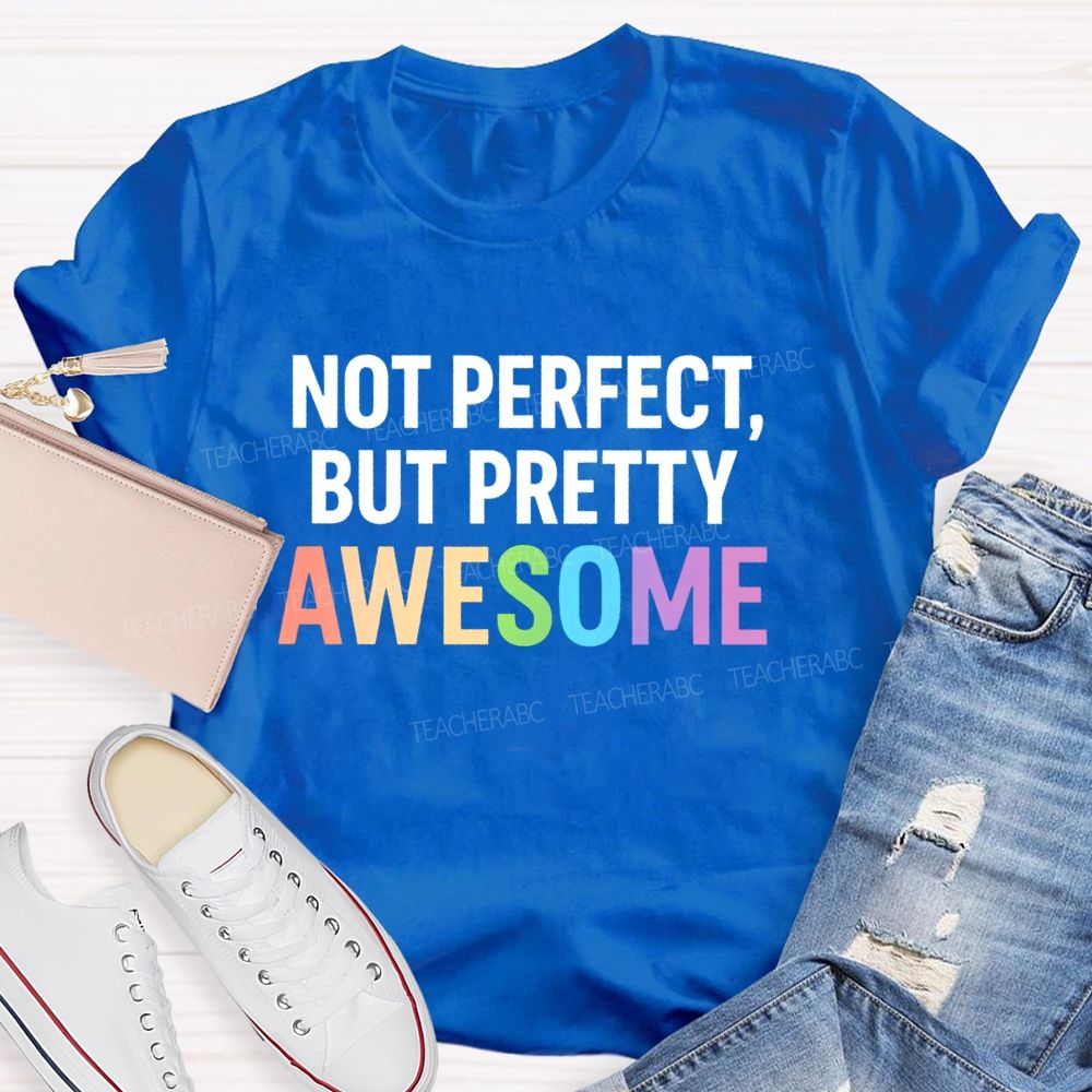 Not Perfect But Pretty Awesome Teacher T-shirt