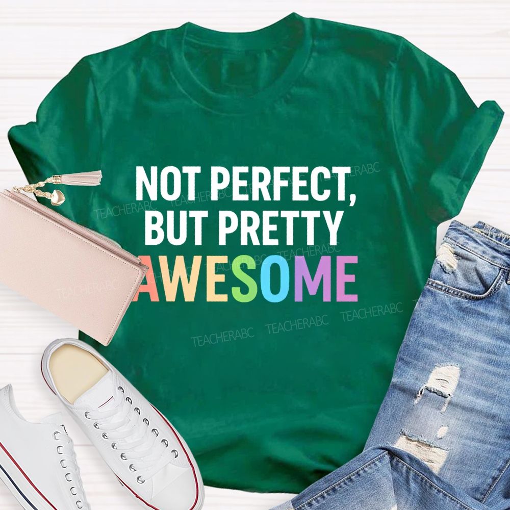 Not Perfect But Pretty Awesome Teacher T-shirt