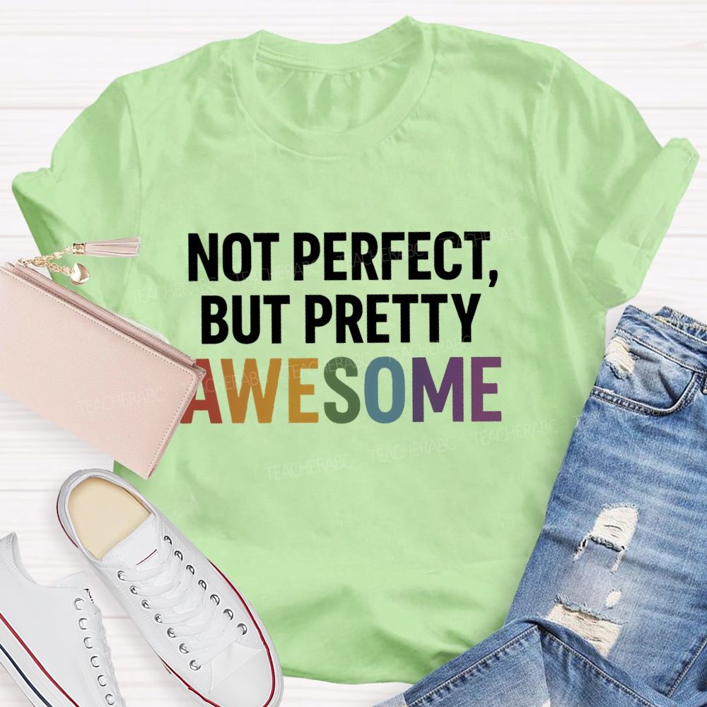 Not Perfect But Pretty Awesome Teacher T-shirt