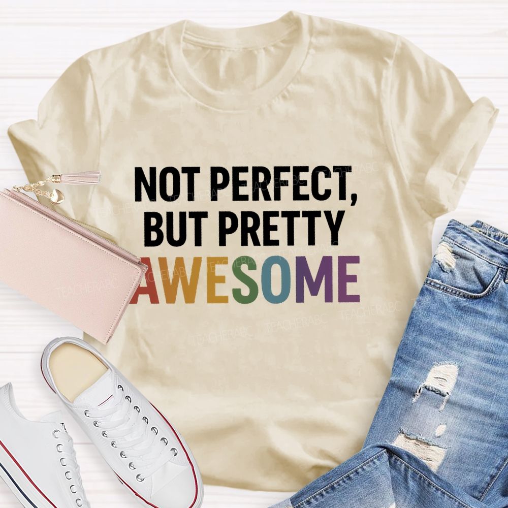Not Perfect But Pretty Awesome Teacher T-shirt