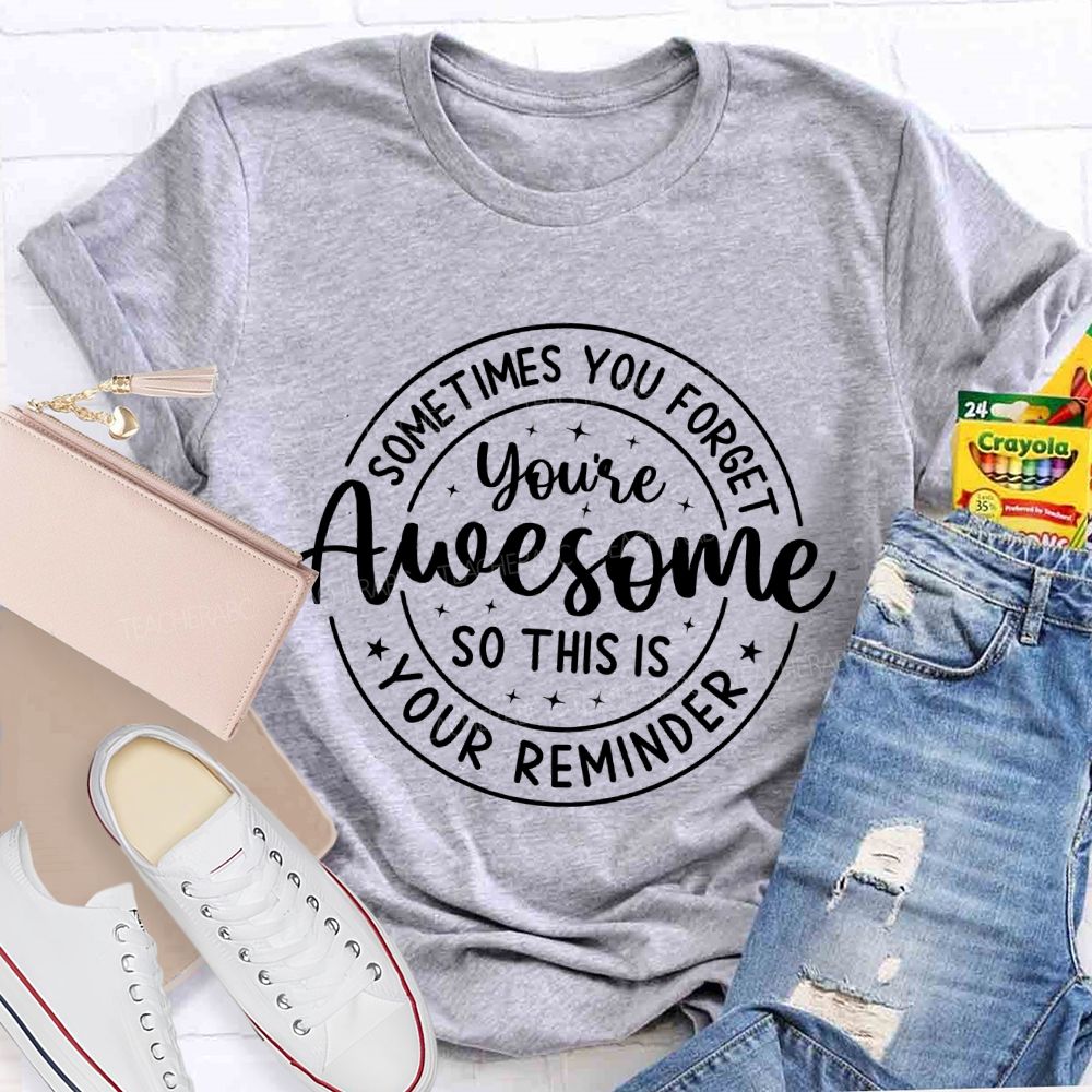 Sometimes You Forget You're Awesome So This Is Your Reminder Letters Teacher T-shirt