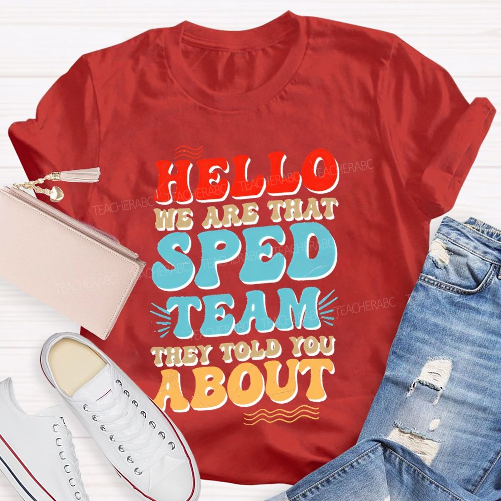 Hello We Are That Sped Team They Told You About Letters Teacher T-shirt