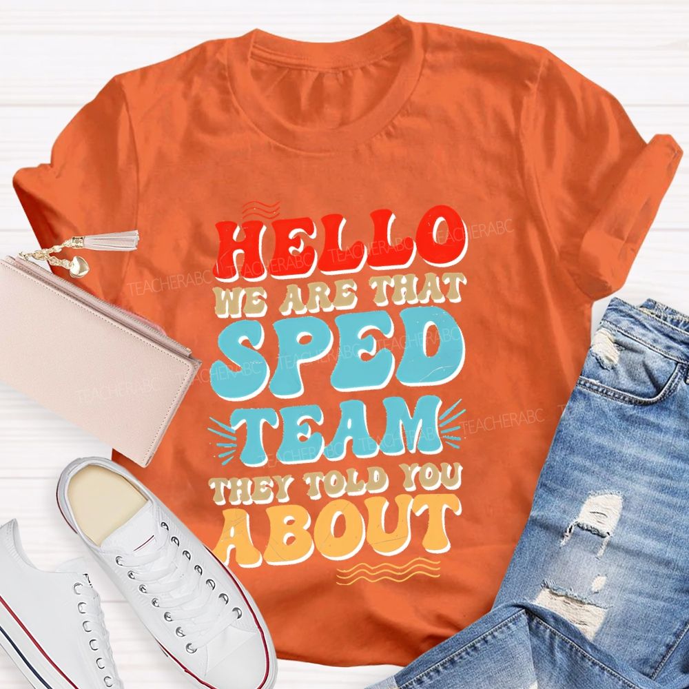 Hello We Are That Sped Team They Told You About Letters Teacher T-shirt