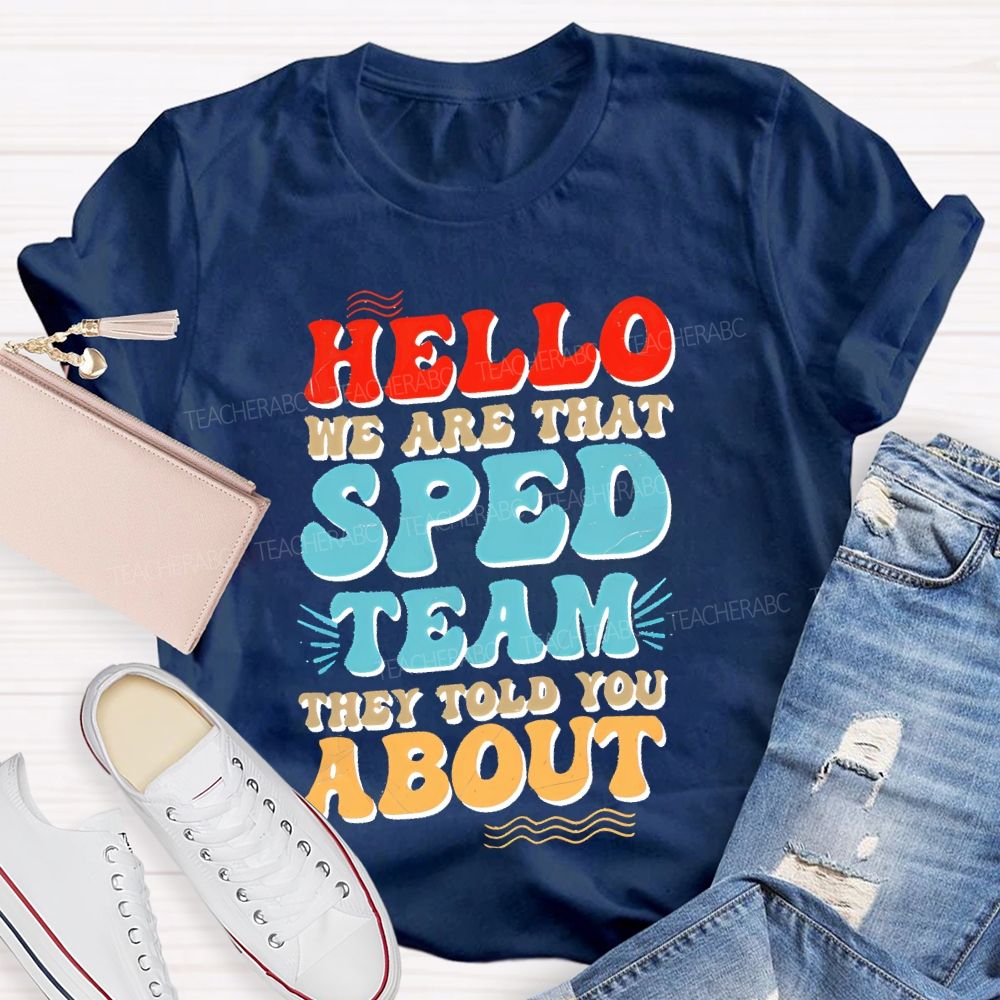 Hello We Are That Sped Team They Told You About Letters Teacher T-shirt