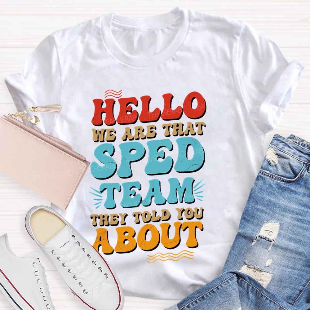 Hello We Are That Sped Team They Told You About Letters Teacher T-shirt