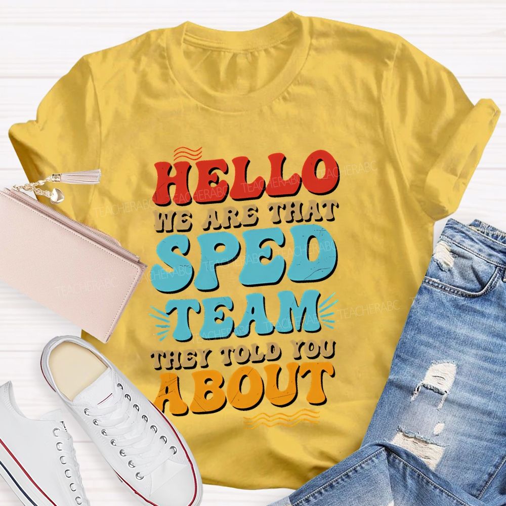 Hello We Are That Sped Team They Told You About Letters Teacher T-shirt