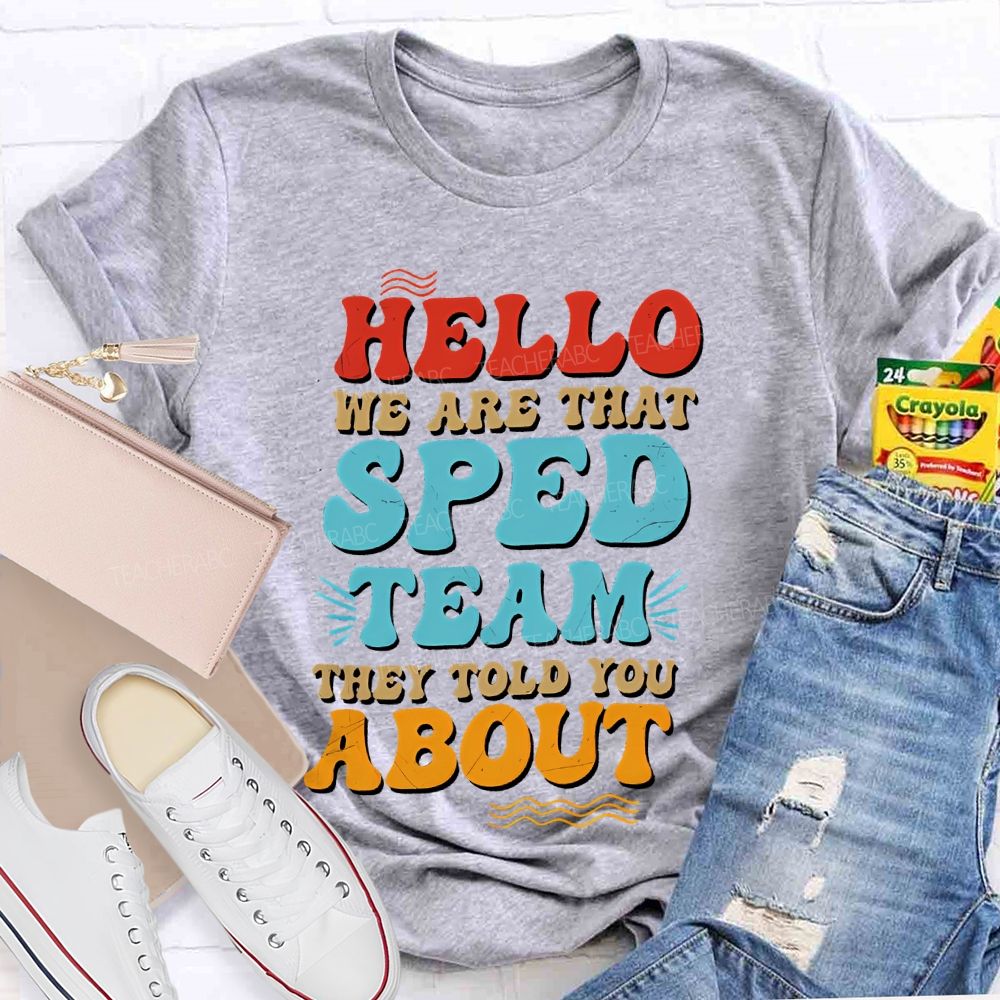 Hello We Are That Sped Team They Told You About Letters Teacher T-shirt