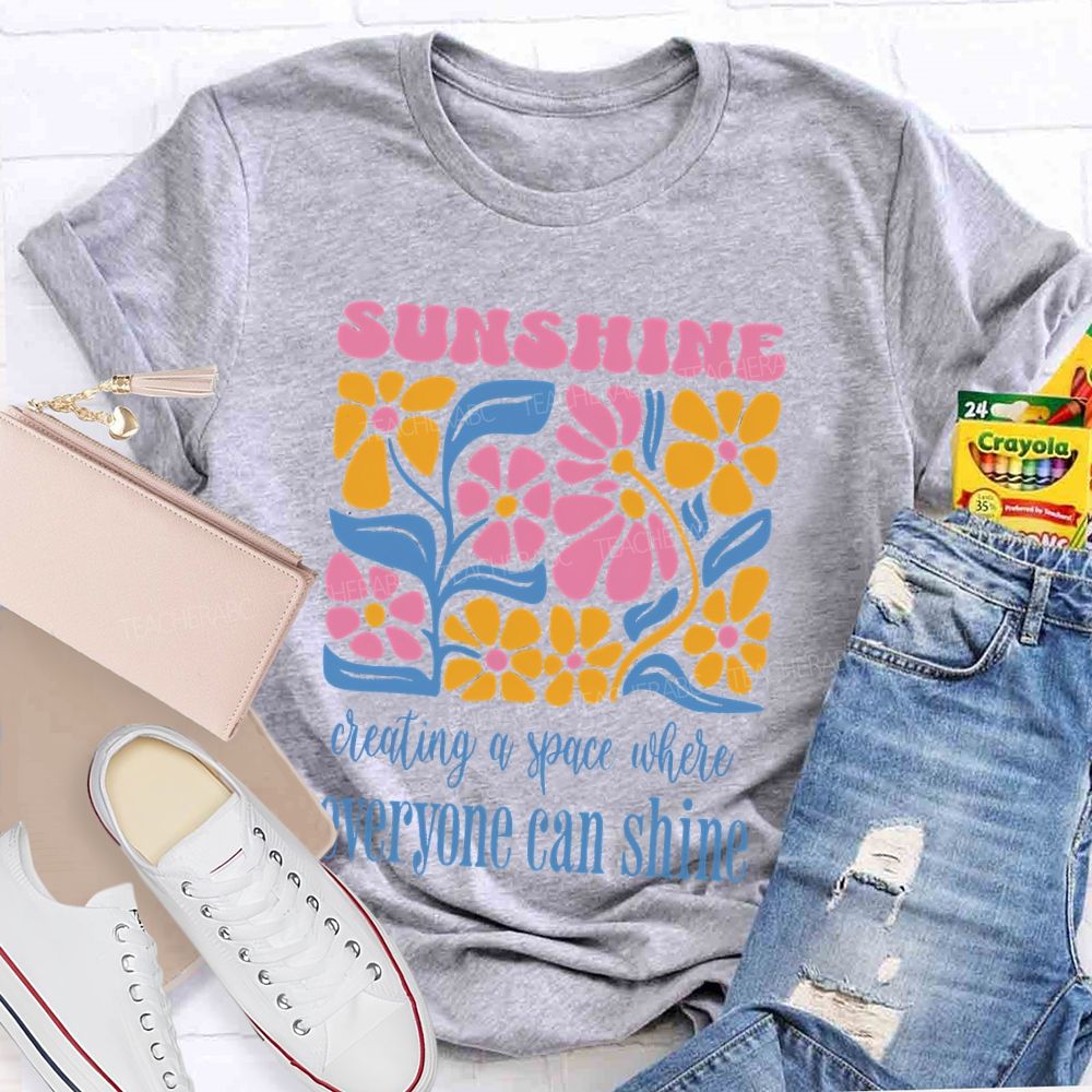 Sunshine Creating A Space Where Everyone Can Shine Teacher T-shirt