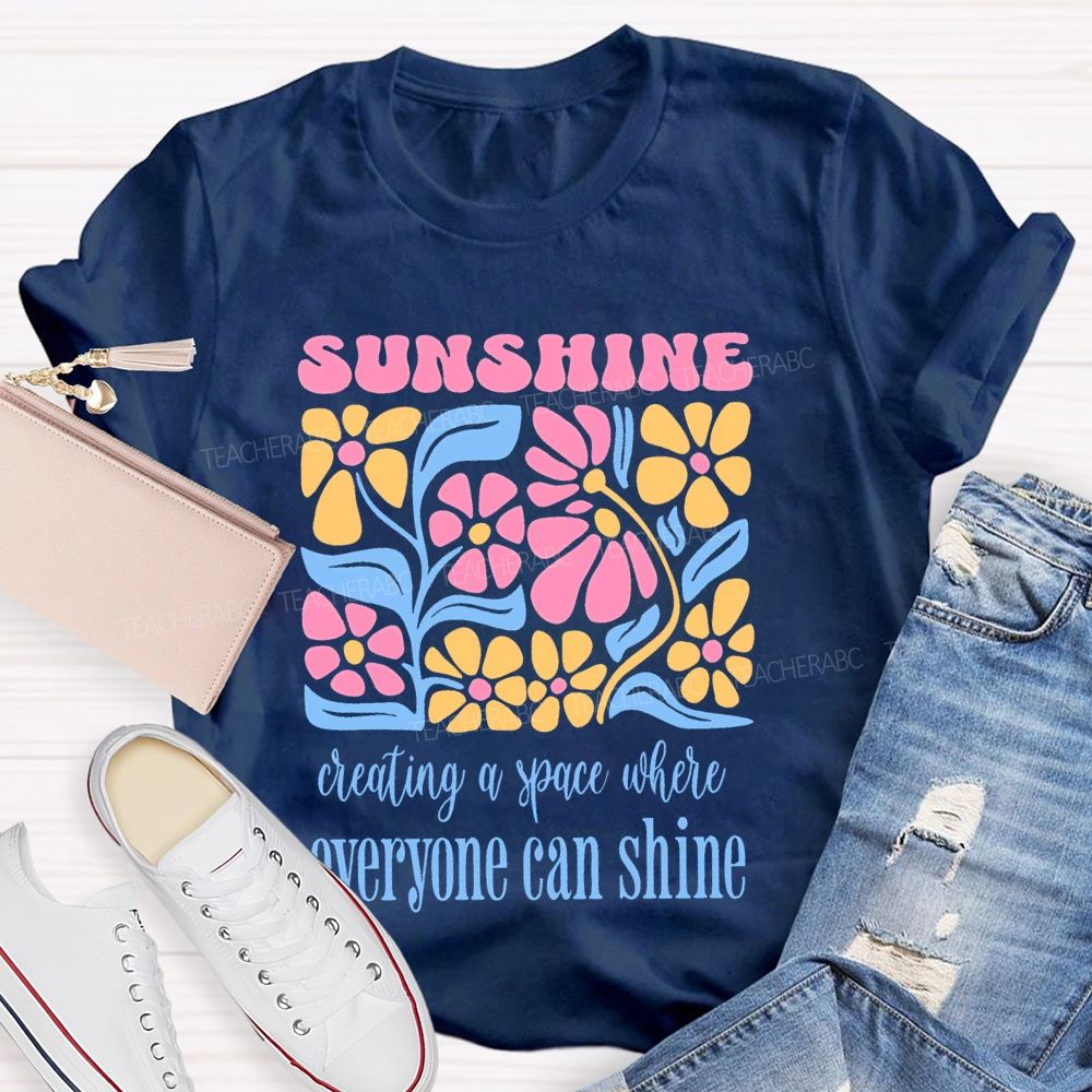 Sunshine Creating A Space Where Everyone Can Shine Teacher T-shirt