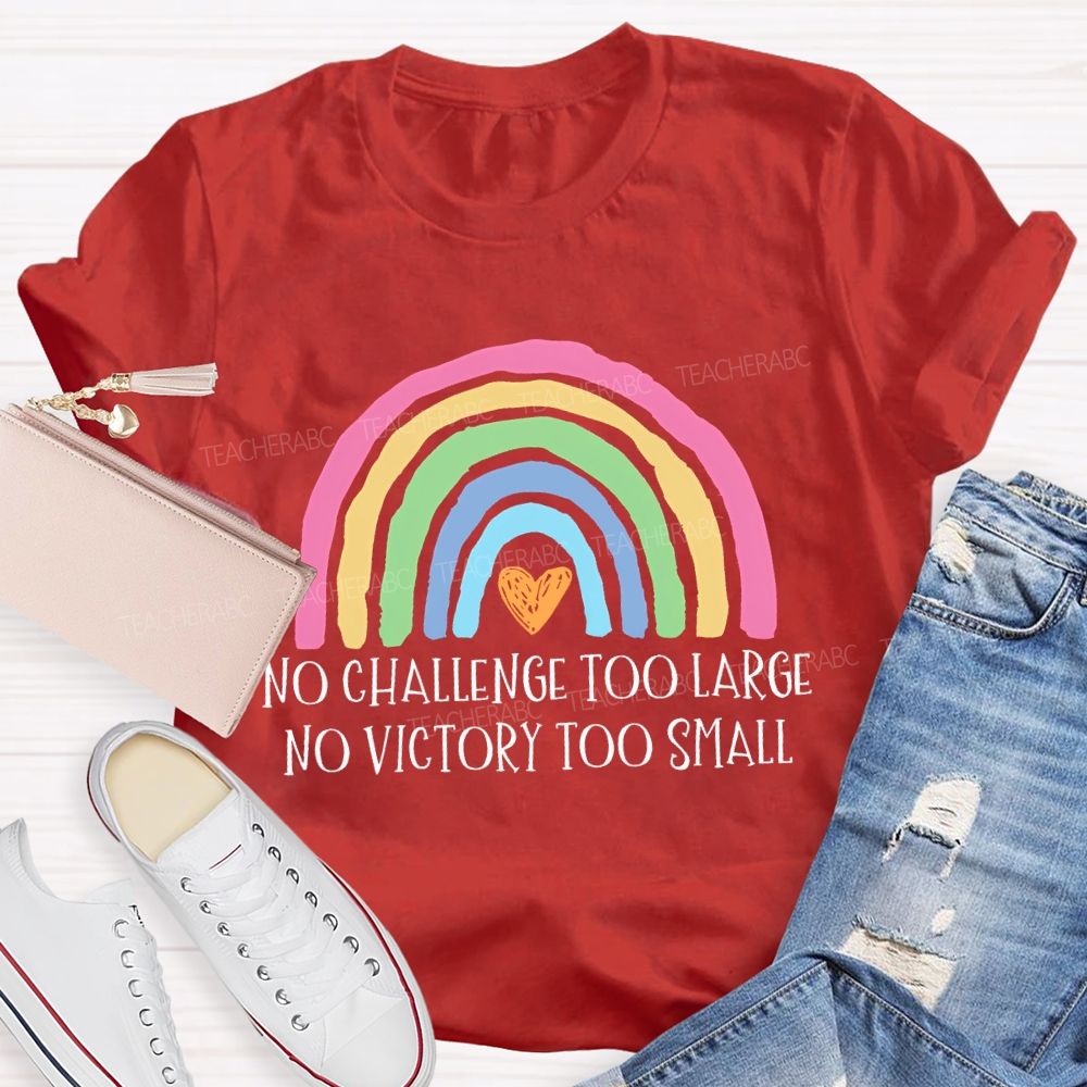 No Challenge Too Large No Victory Too Small Rainbow Teacher T-shirt