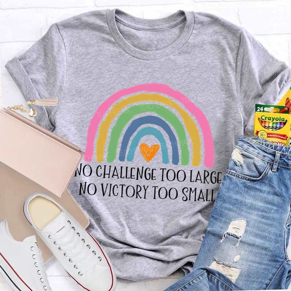 No Challenge Too Large No Victory Too Small Rainbow Teacher T-shirt