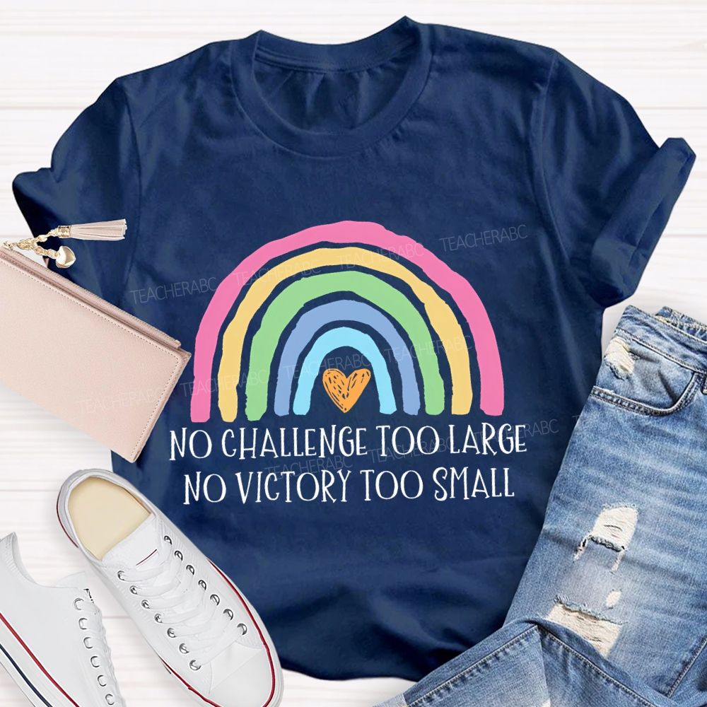 No Challenge Too Large No Victory Too Small Rainbow Teacher T-shirt