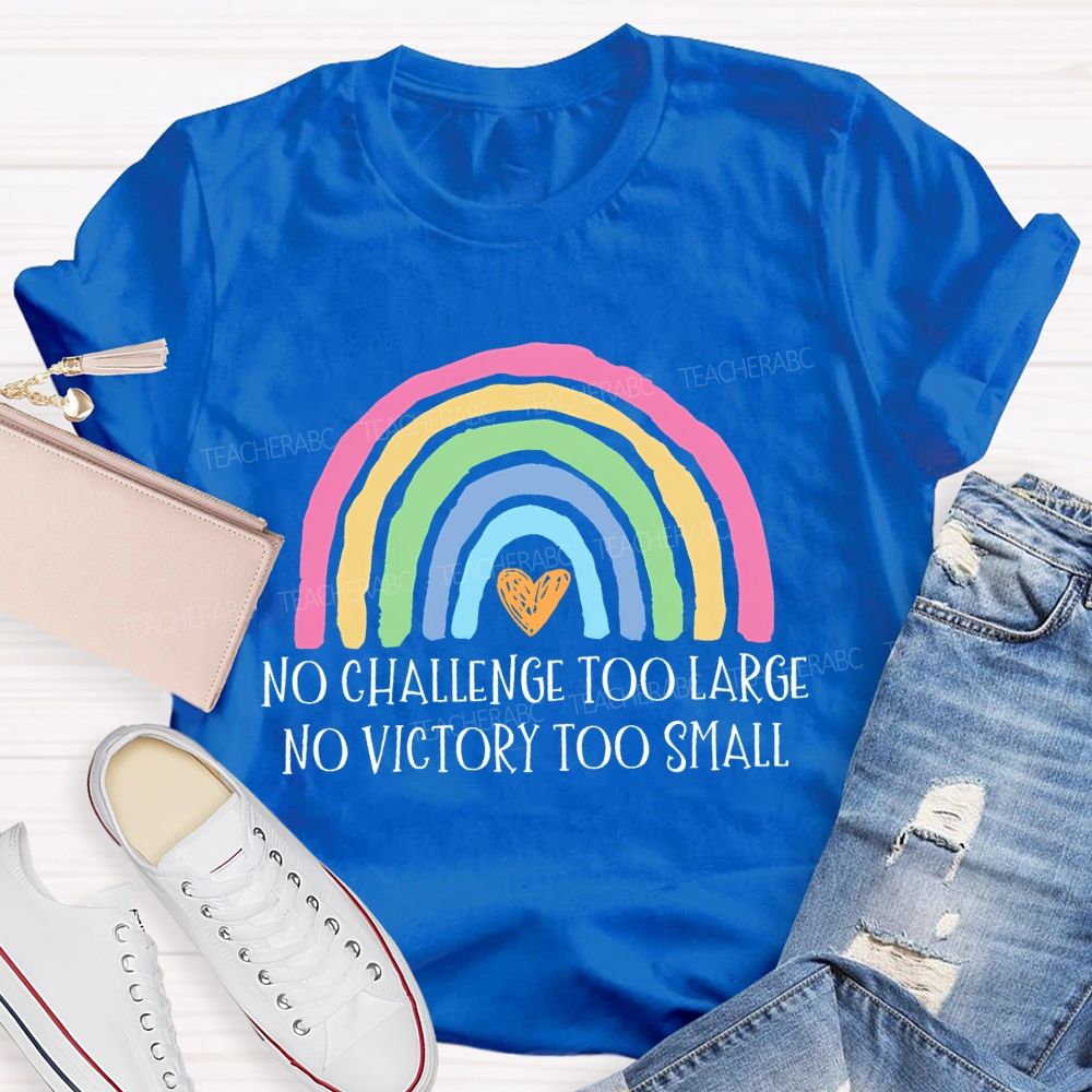 No Challenge Too Large No Victory Too Small Rainbow Teacher T-shirt