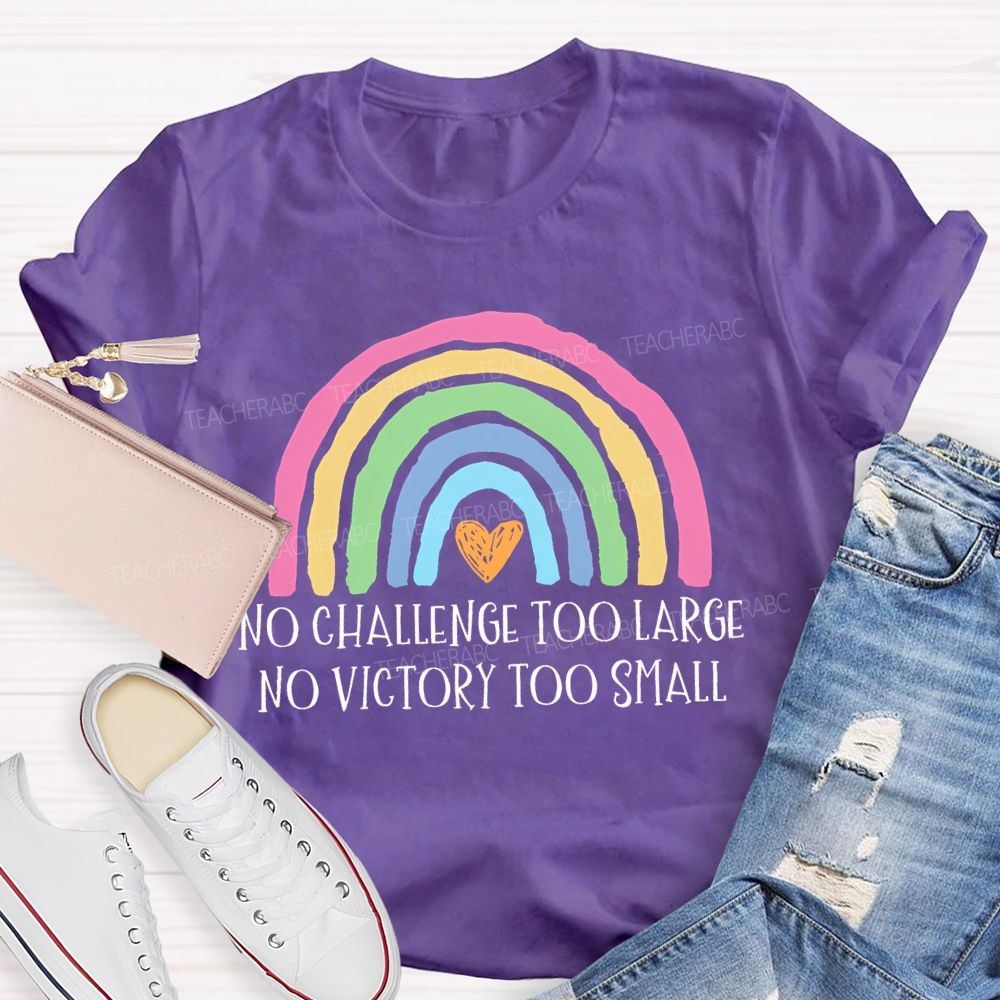 No Challenge Too Large No Victory Too Small Rainbow Teacher T-shirt