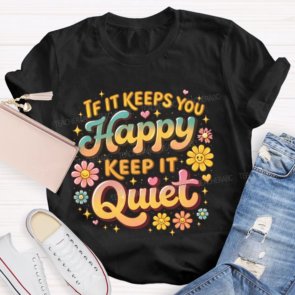 If It Keeps You Happy Keep It Quiet Teacher T-shirt
