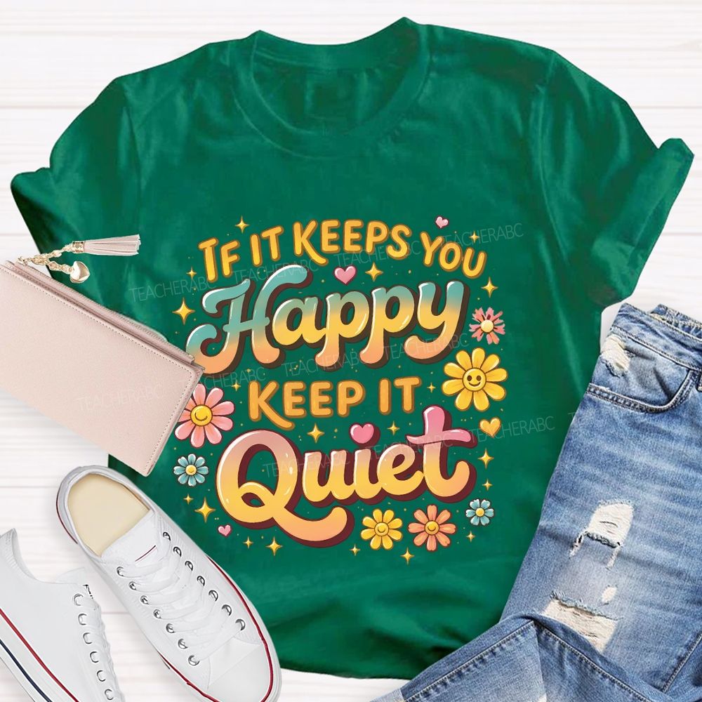 If It Keeps You Happy Keep It Quiet Teacher T-shirt