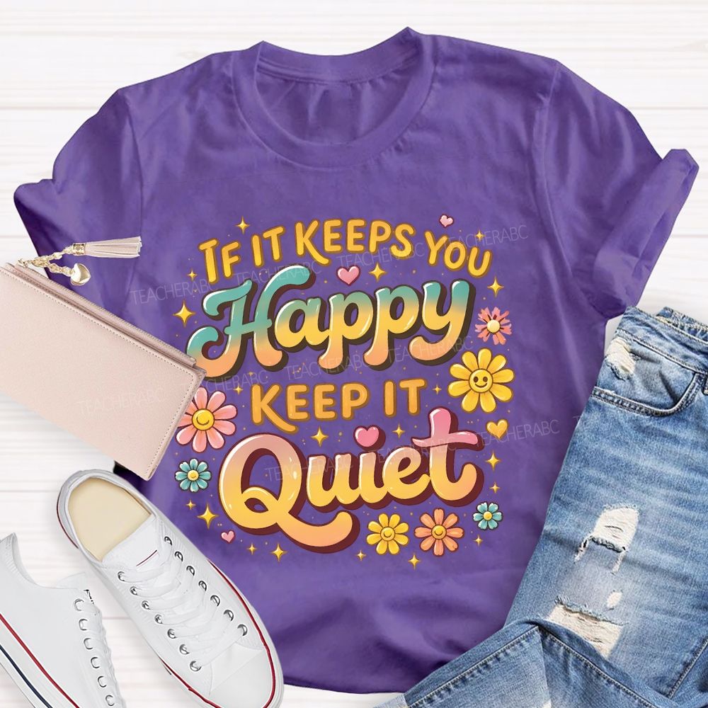 If It Keeps You Happy Keep It Quiet Teacher T-shirt