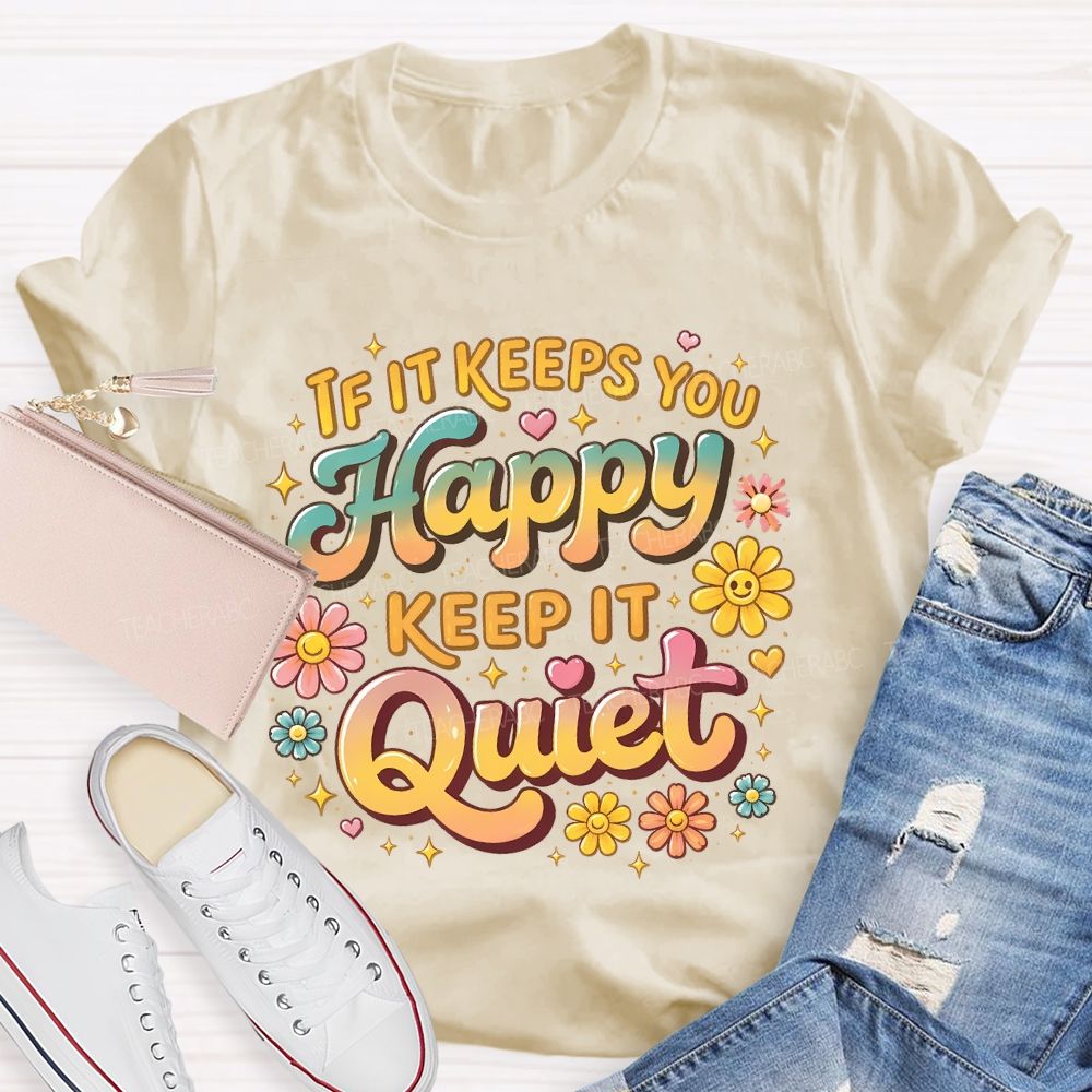 If It Keeps You Happy Keep It Quiet Teacher T-shirt