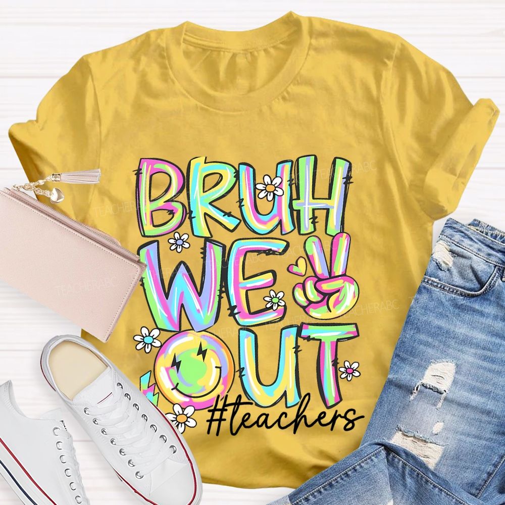 Bruh We Out Teachers Colorful Letters Graphics Teacher T-shirt