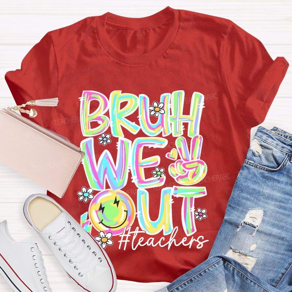 Bruh We Out Teachers Colorful Letters Graphics Teacher T-shirt