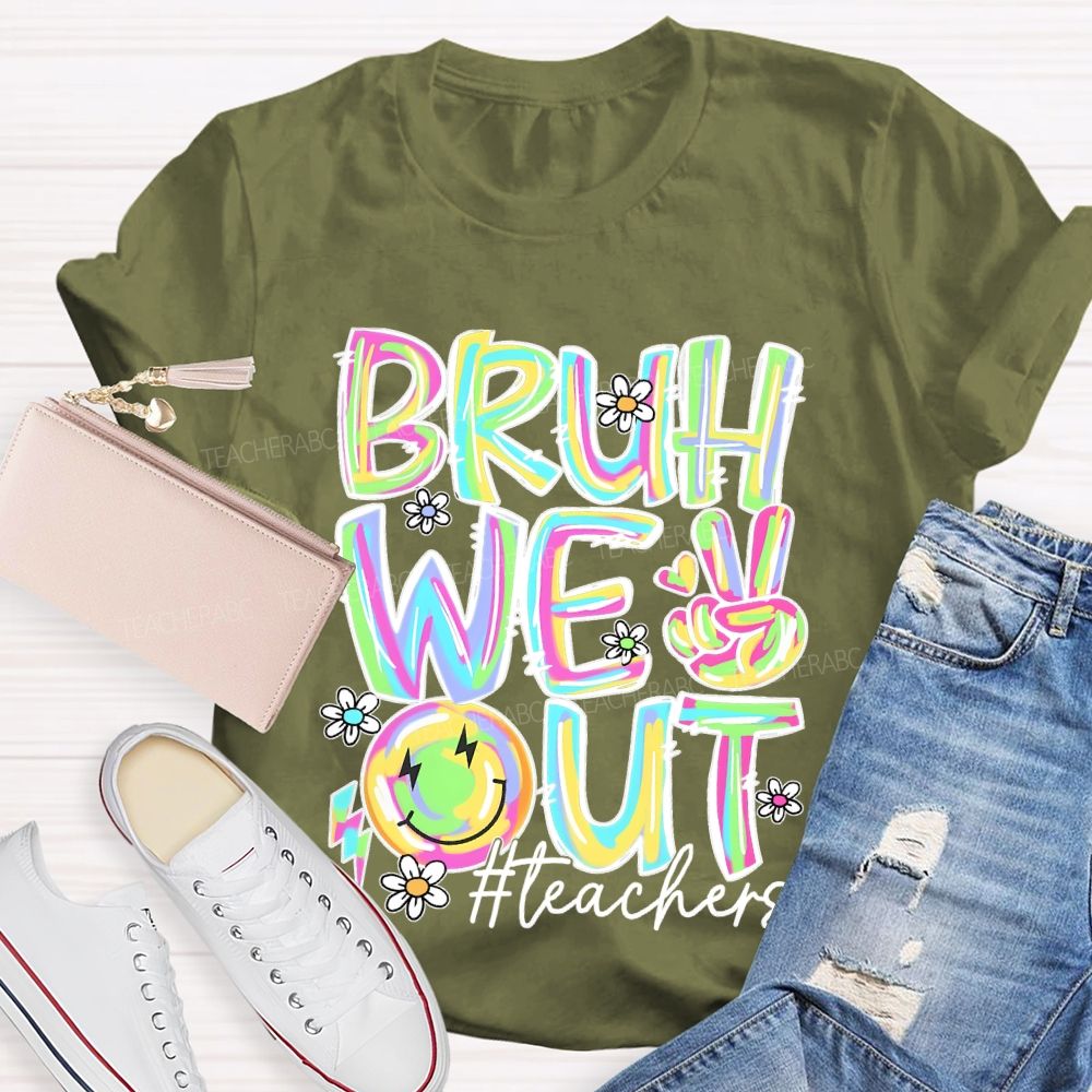Bruh We Out Teachers Colorful Letters Graphics Teacher T-shirt