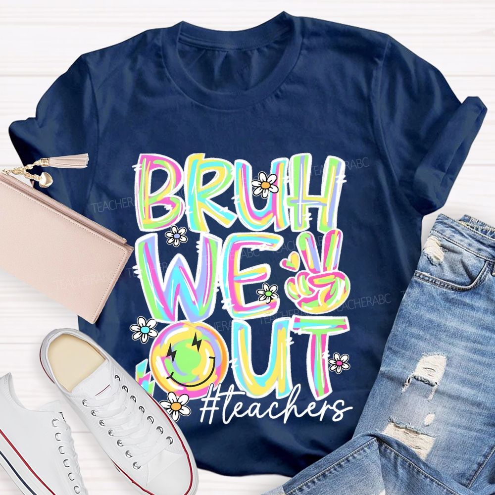 Bruh We Out Teachers Colorful Letters Graphics Teacher T-shirt