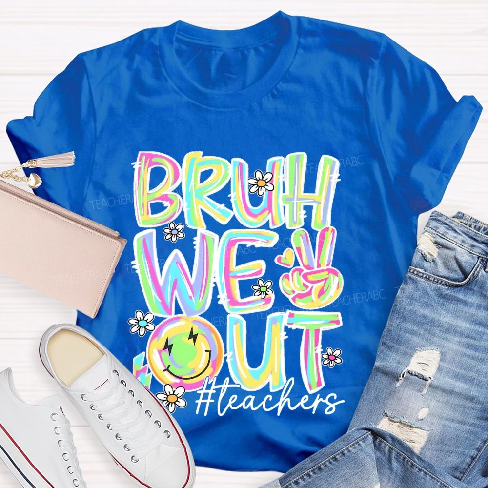 Bruh We Out Teachers Colorful Letters Graphics Teacher T-shirt