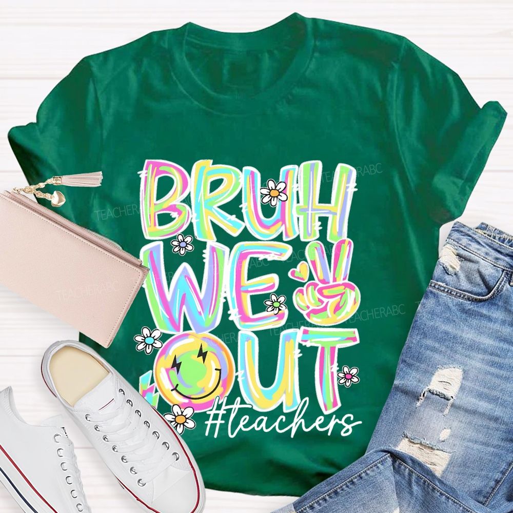 Bruh We Out Teachers Colorful Letters Graphics Teacher T-shirt