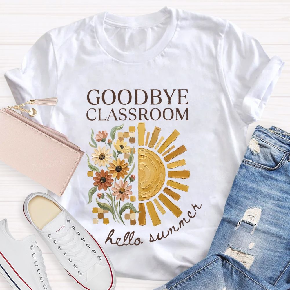 Goodbye Classroom Hello Summer Teacher T-shirt