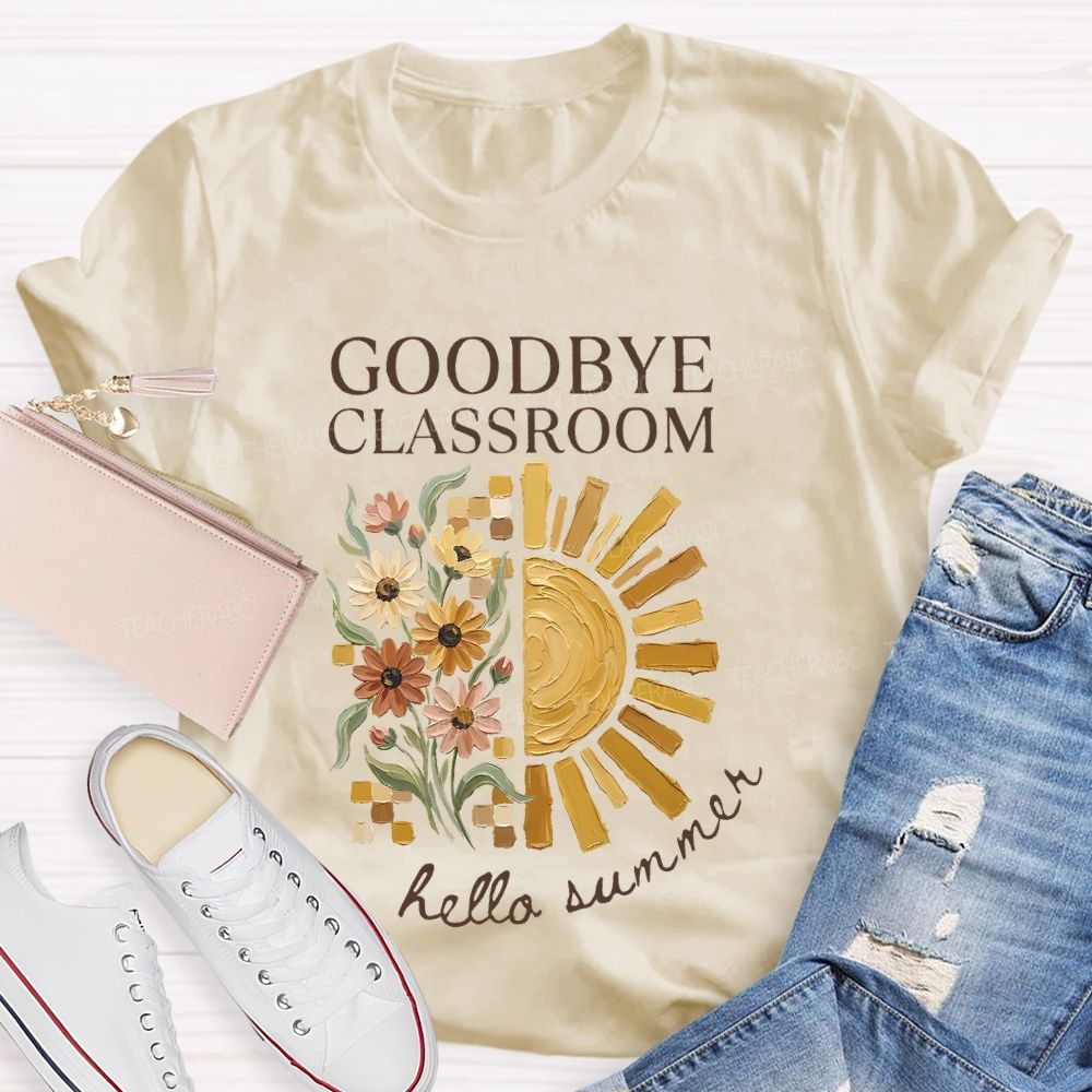 Goodbye Classroom Hello Summer Teacher T-shirt