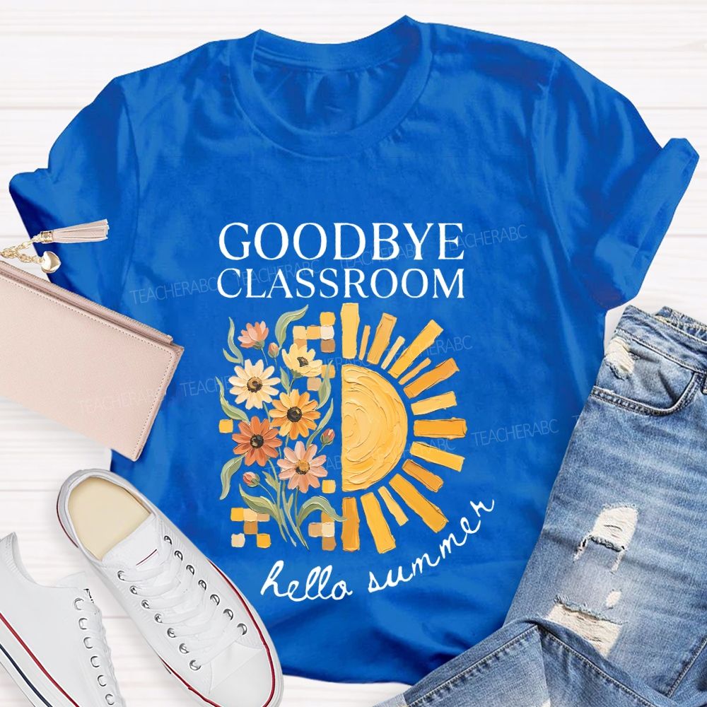 Goodbye Classroom Hello Summer Teacher T-shirt
