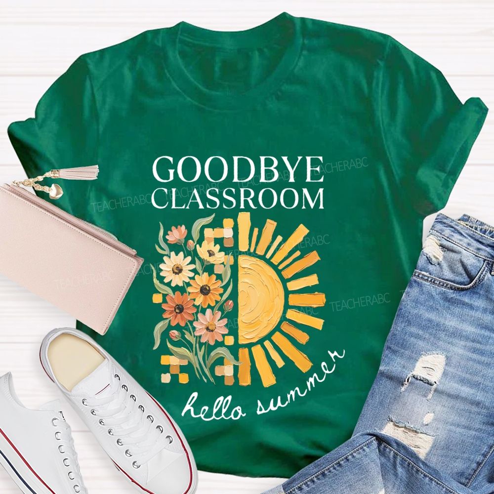 Goodbye Classroom Hello Summer Teacher T-shirt