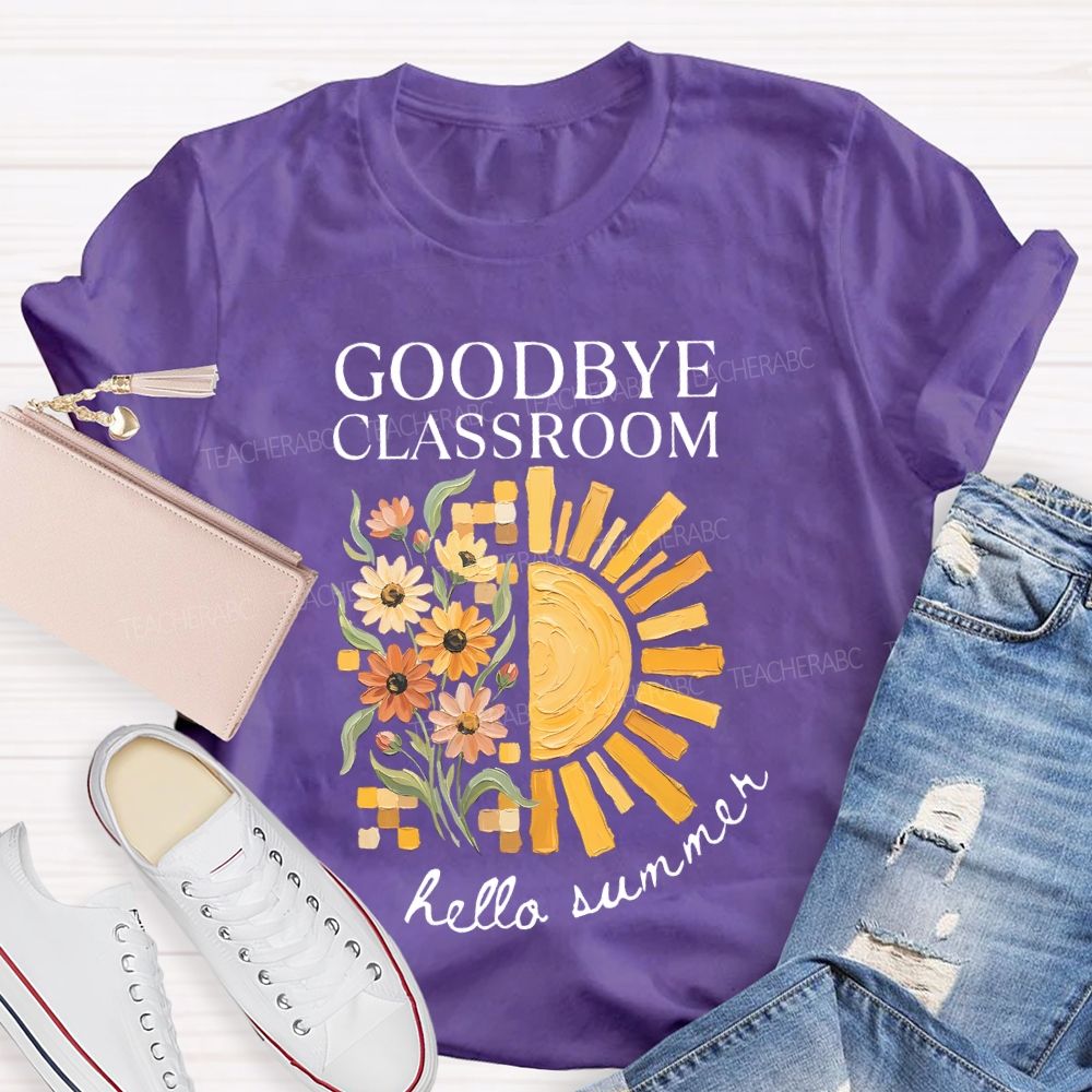Goodbye Classroom Hello Summer Teacher T-shirt