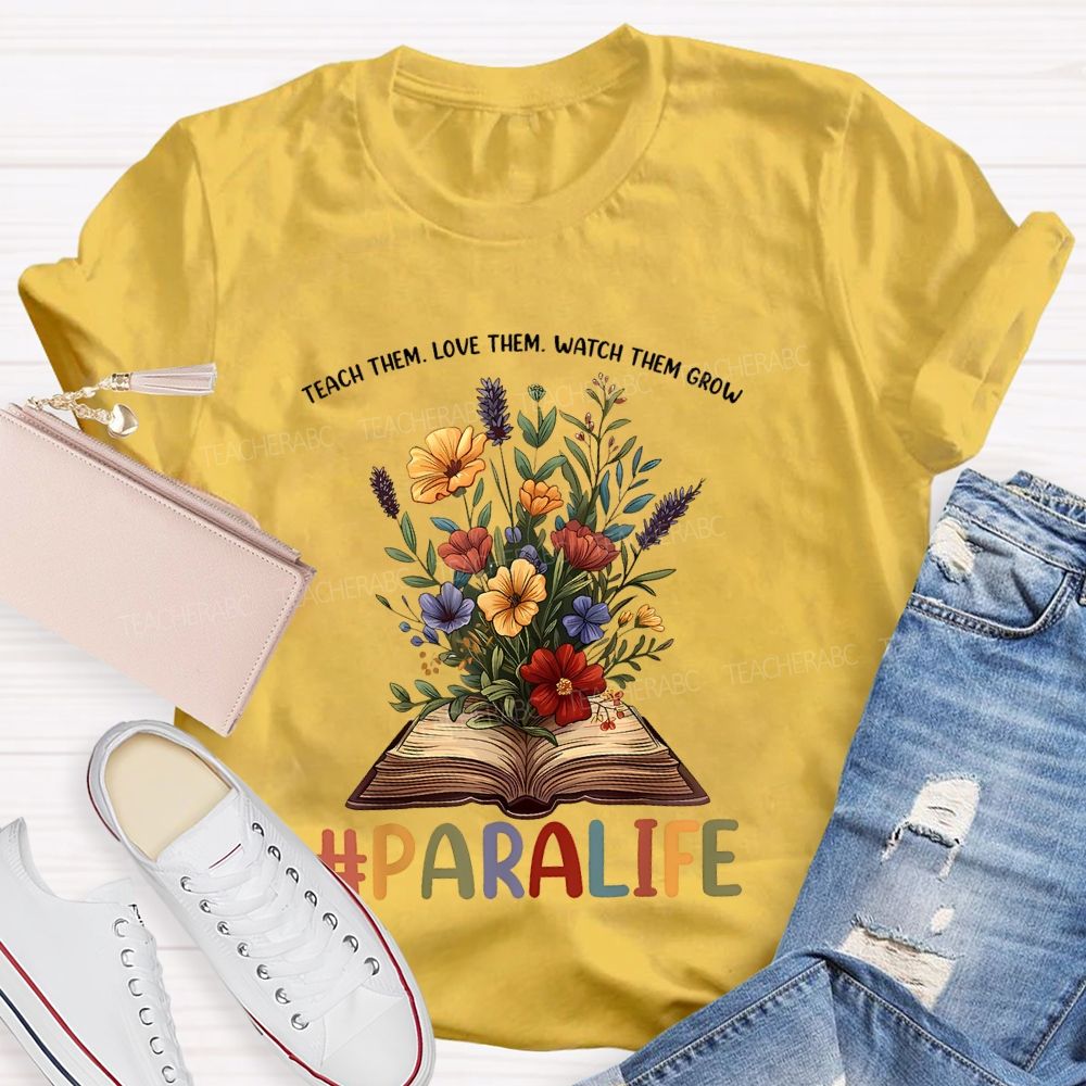 Paralife Teach Them Love Them Watch Them Grow Teacher T-shirt