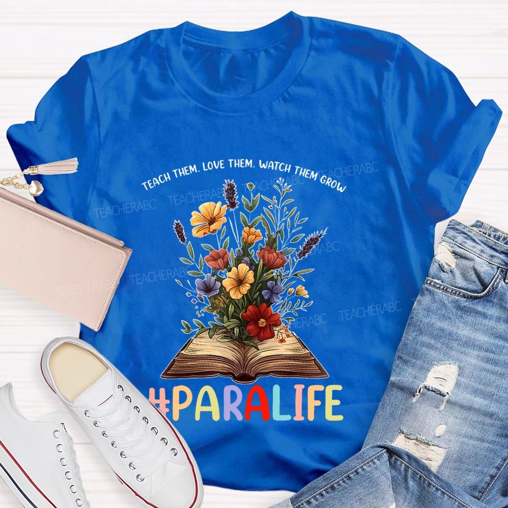 Paralife Teach Them Love Them Watch Them Grow Teacher T-shirt