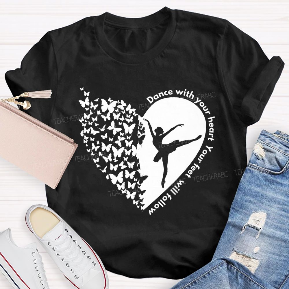 Dance With Your Heart Your Feet Will Follow Heart butterfly Teacher T-shirt