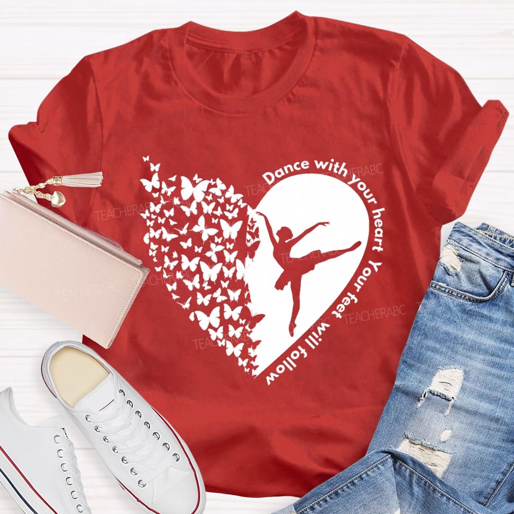 Dance With Your Heart Your Feet Will Follow Heart butterfly Teacher T-shirt