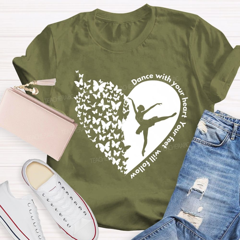 Dance With Your Heart Your Feet Will Follow Heart butterfly Teacher T-shirt