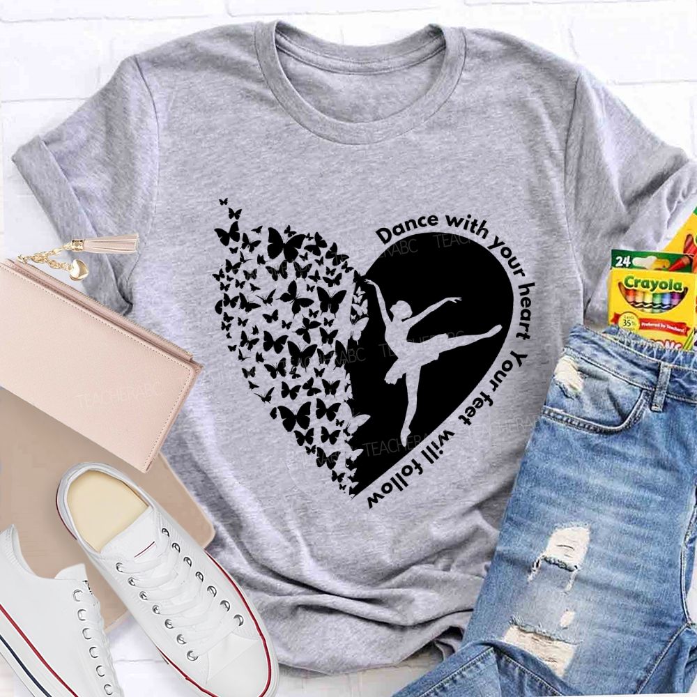 Dance With Your Heart Your Feet Will Follow Heart butterfly Teacher T-shirt